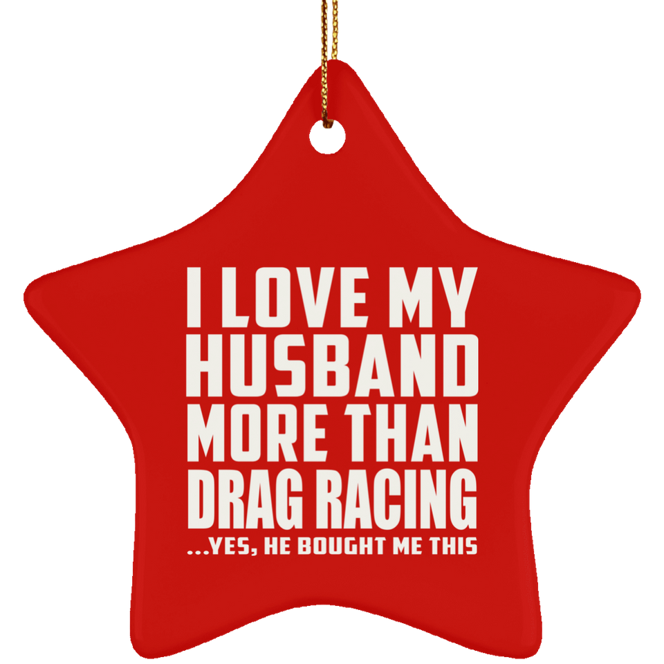 I Love My Husband More Than Drag Racing - Star Ornament