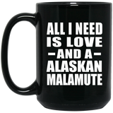 All I Need Is Love And A Alaskan Malamute - 15 Oz Coffee Mug Black