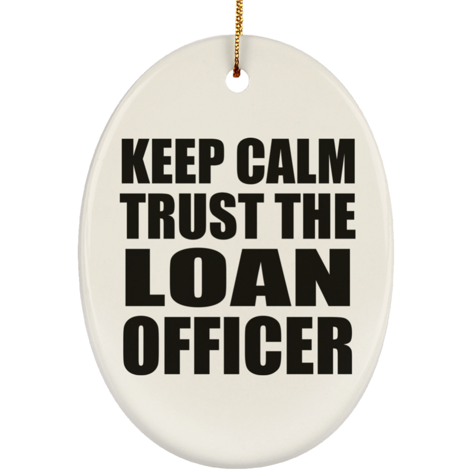 Keep Calm and Trust The Loan Officer - Oval Ornament