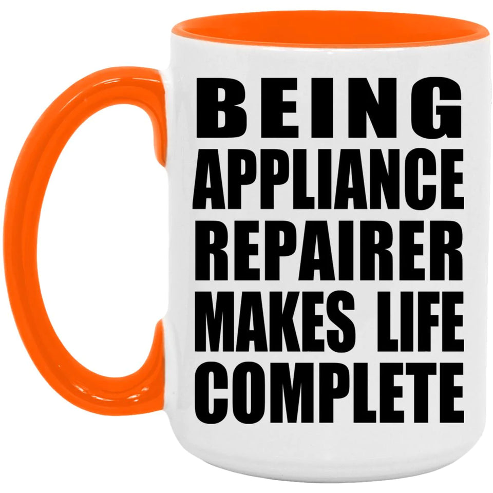 Being Appliance Repairer Makes Life Complete - 15oz Accent Mug Orange