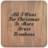 All I Want For Christmas Is More Brass Trombone - Drink Coaster C