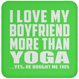 I Love My Boyfriend More Than Yoga - Drink Coaster