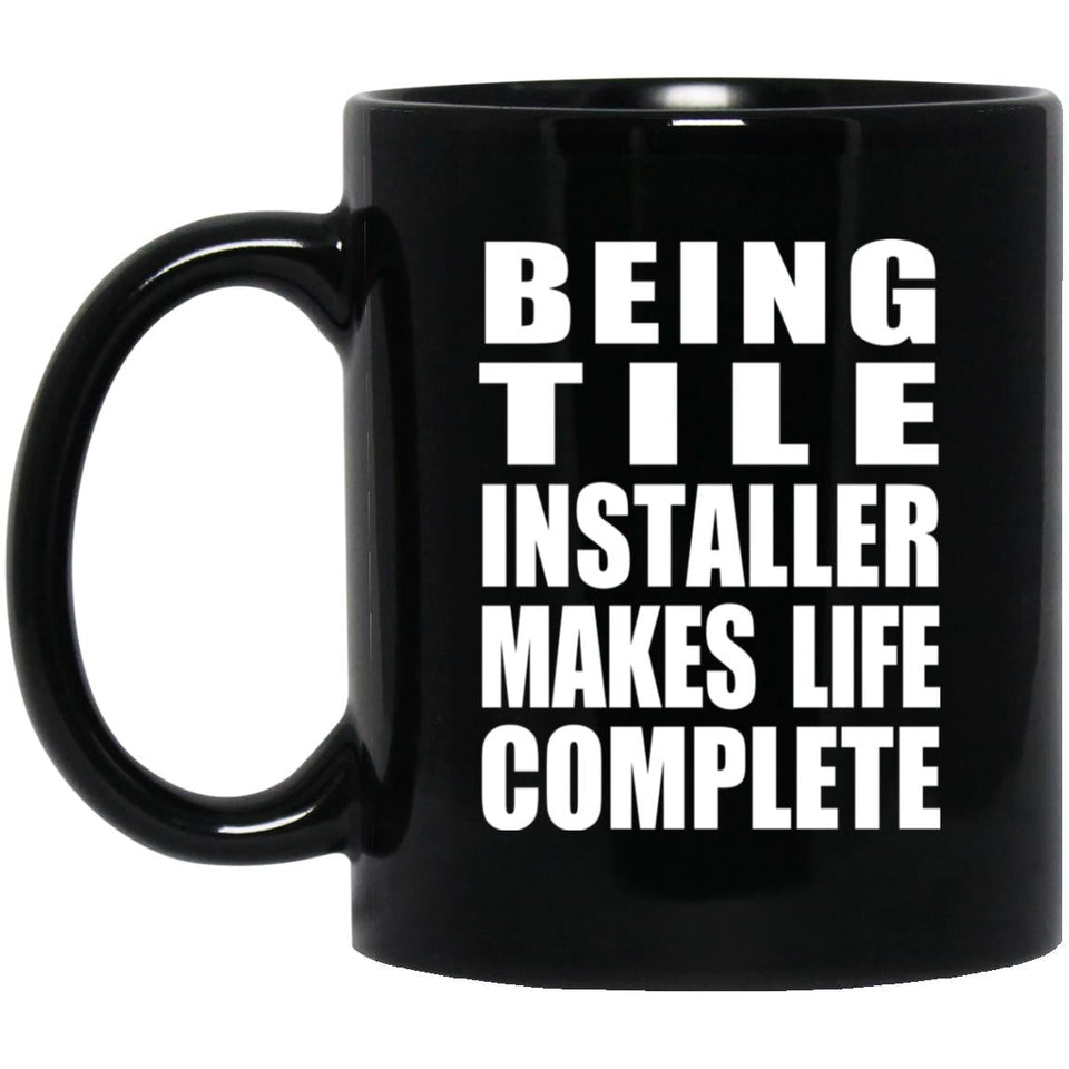 Being Tile Installer Makes Life Complete - 11oz Coffee Mug Black