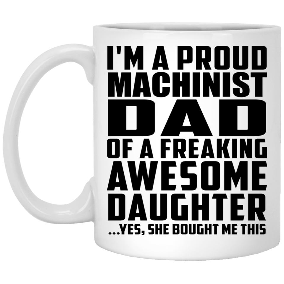 Proud Machinist Dad Of Awesome Daughter - 11 Oz Coffee Mug