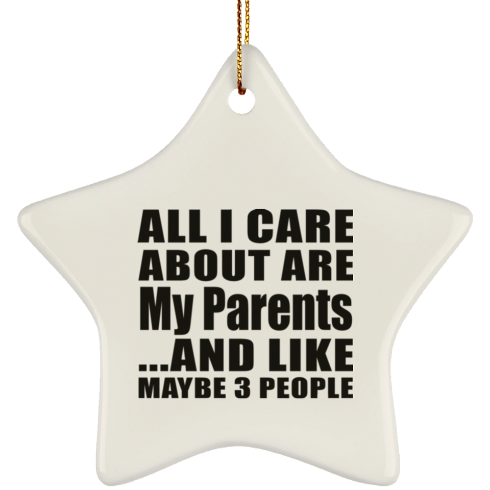 All I Care About Is My Parents - Star Ornament