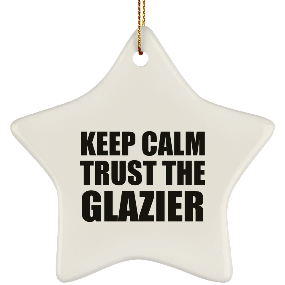 Keep Calm and Trust The Glazier - Star Ornament