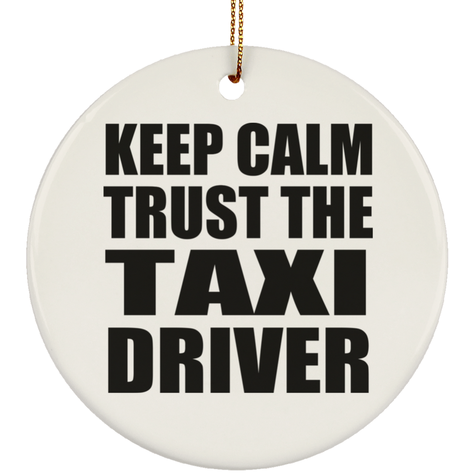 Keep Calm and Trust The Taxi Driver - Circle Ornament