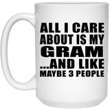 All I Care About Is My Gram - 15 Oz Coffee Mug