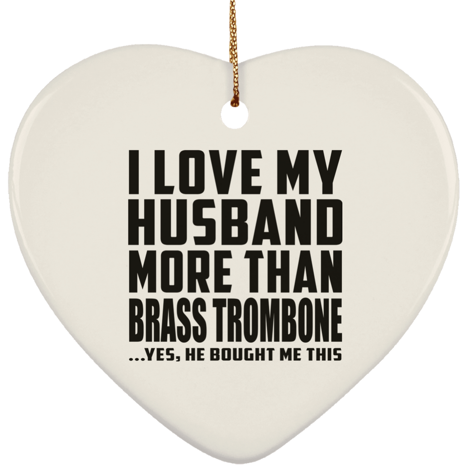 I Love My Husband More Than Brass Trombone - Heart Ornament