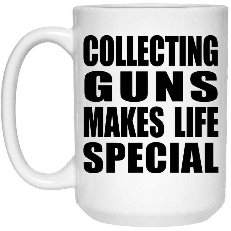 Collecting Guns Makes Life Special - 15oz Coffee Mug