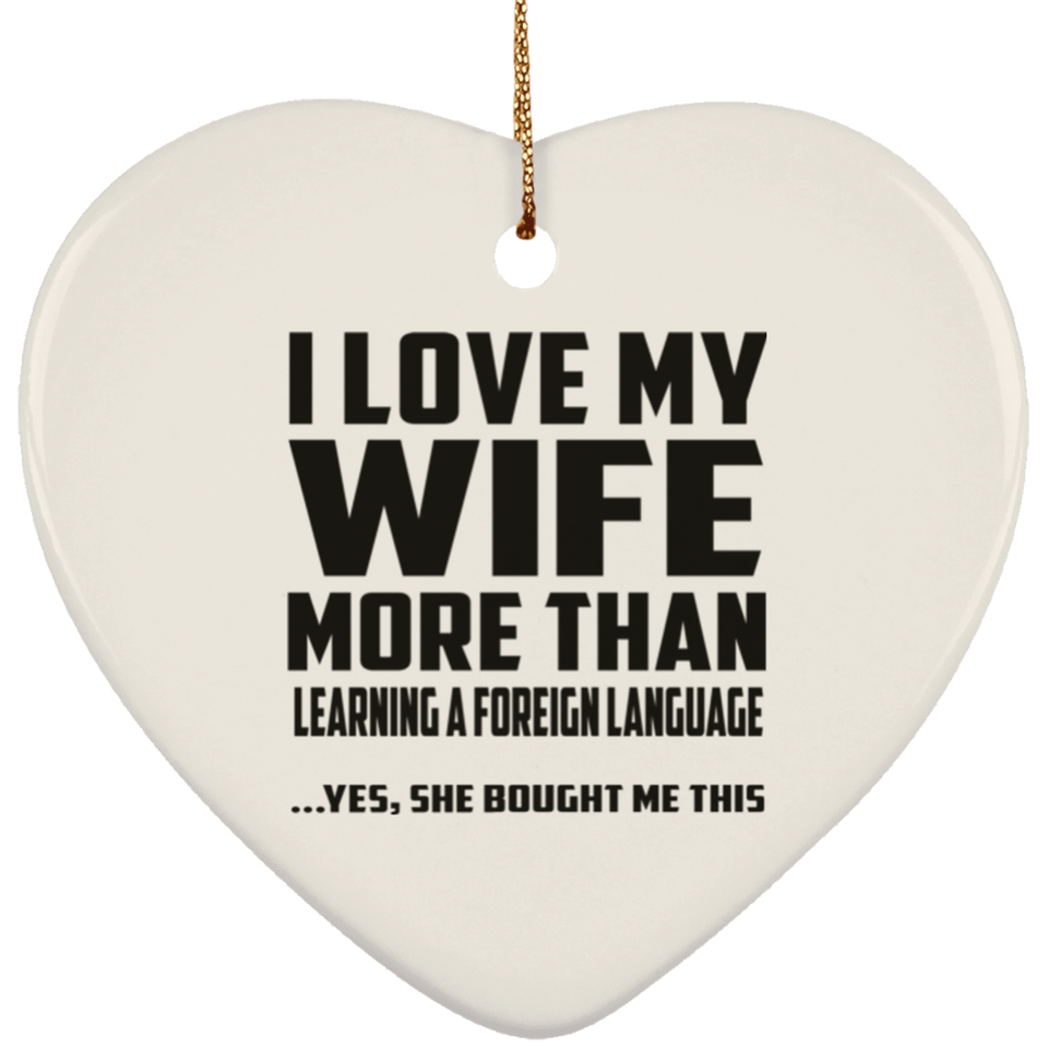 I Love My Wife More Than Learning A Foreign Language - Heart Ornament