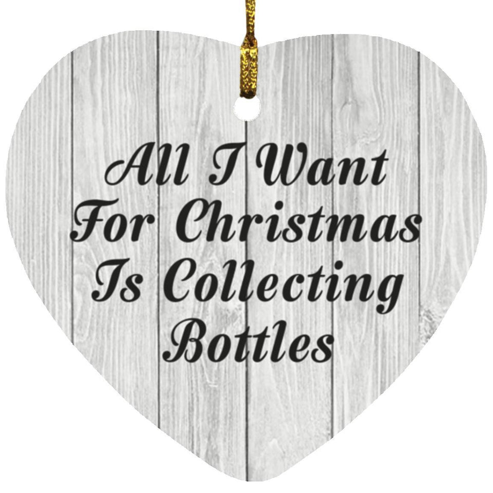 All I Want For Christmas Is Collecting Bottles - Heart Ornament F