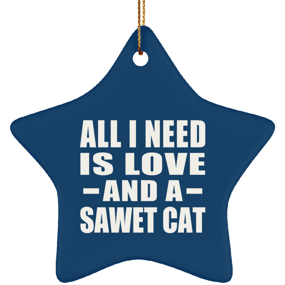 All I Need Is Love And A Sawet Cat - Star Ornament