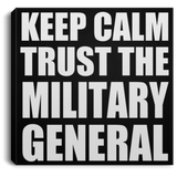 Keep Calm and Trust The Military General - Canvas Square