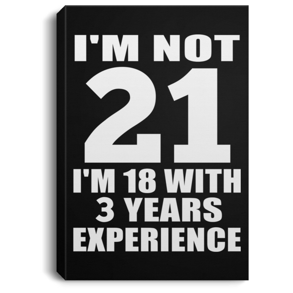 21st Birthday I'm Not 21 I'm 18 With 3 Years Experience - Canvas Portrait