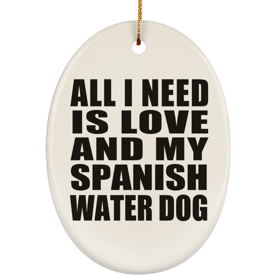 All I Need Is Love And My Spanish Water Dog - Oval Ornament