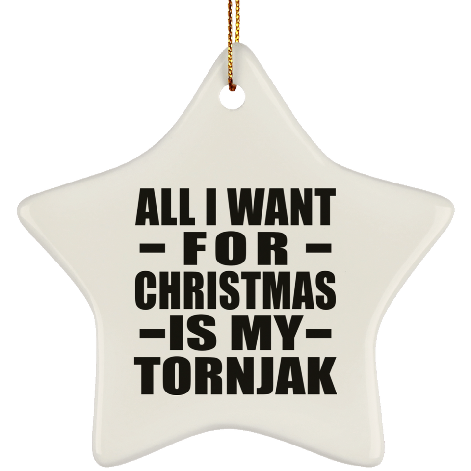 All I Want For Christmas Is My Tornjak - Star Ornament