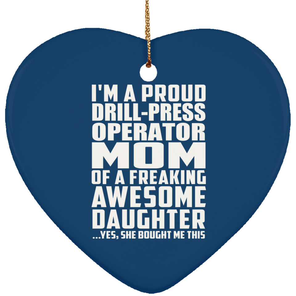 Proud Drill-Press Operator Mom Of Awesome Daughter - Heart Ornament
