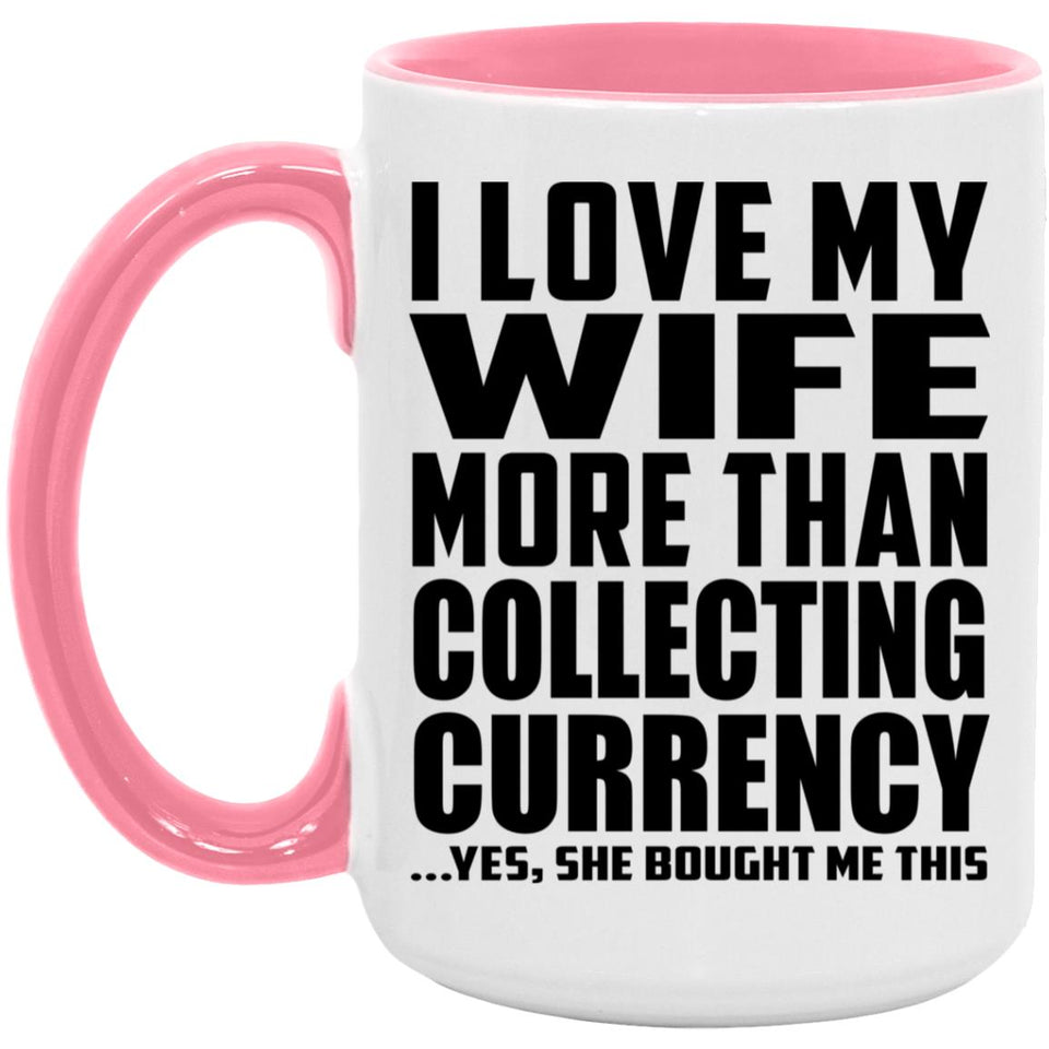 I Love My Wife More Than Collecting Currency - 15oz Accent Mug Pink