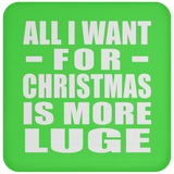 All I Want For Christmas Is More Luge - Coaster