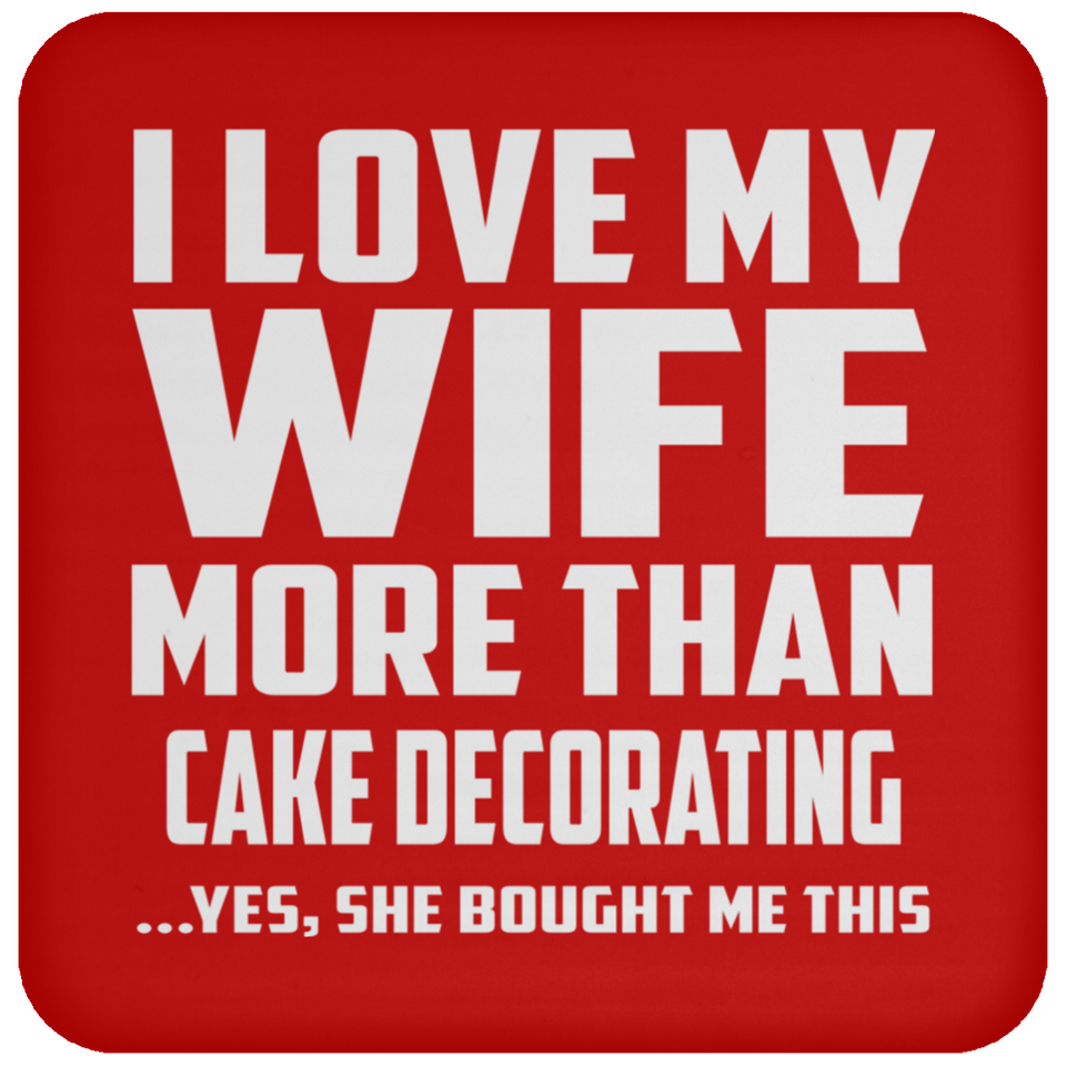 I Love My Wife More Than Cake Decorating - Drink Coaster