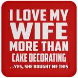 I Love My Wife More Than Cake Decorating - Drink Coaster