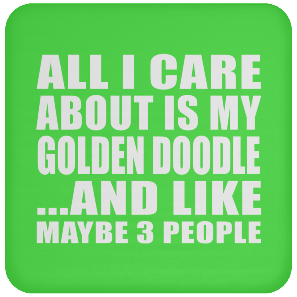 All I Care About Is My Golden Doodle - Drink Coaster