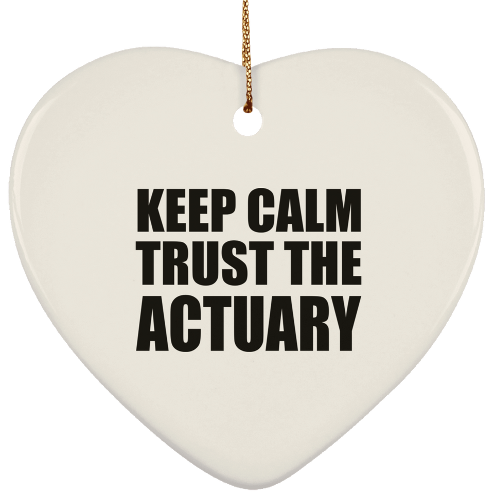 Keep Calm and Trust The Actuary - Heart Ornament