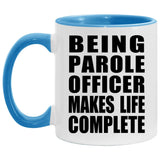 Being Parole Officer Makes Life Complete - 11oz Accent Mug Blue