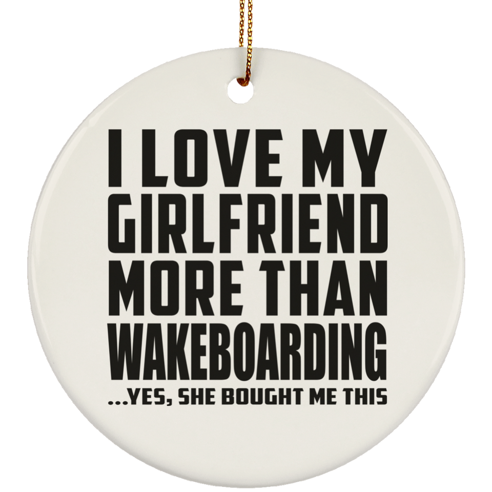 I Love My Girlfriend More Than Wakeboarding - Circle Ornament