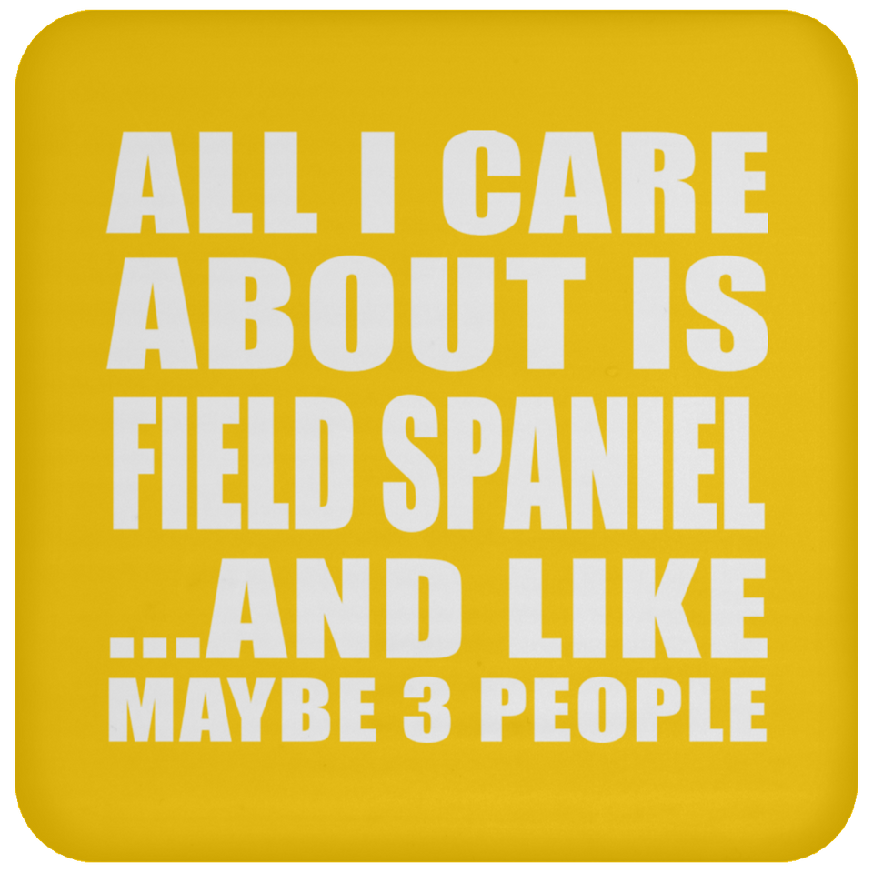 All I Care About Is Field Spaniel - Drink Coaster