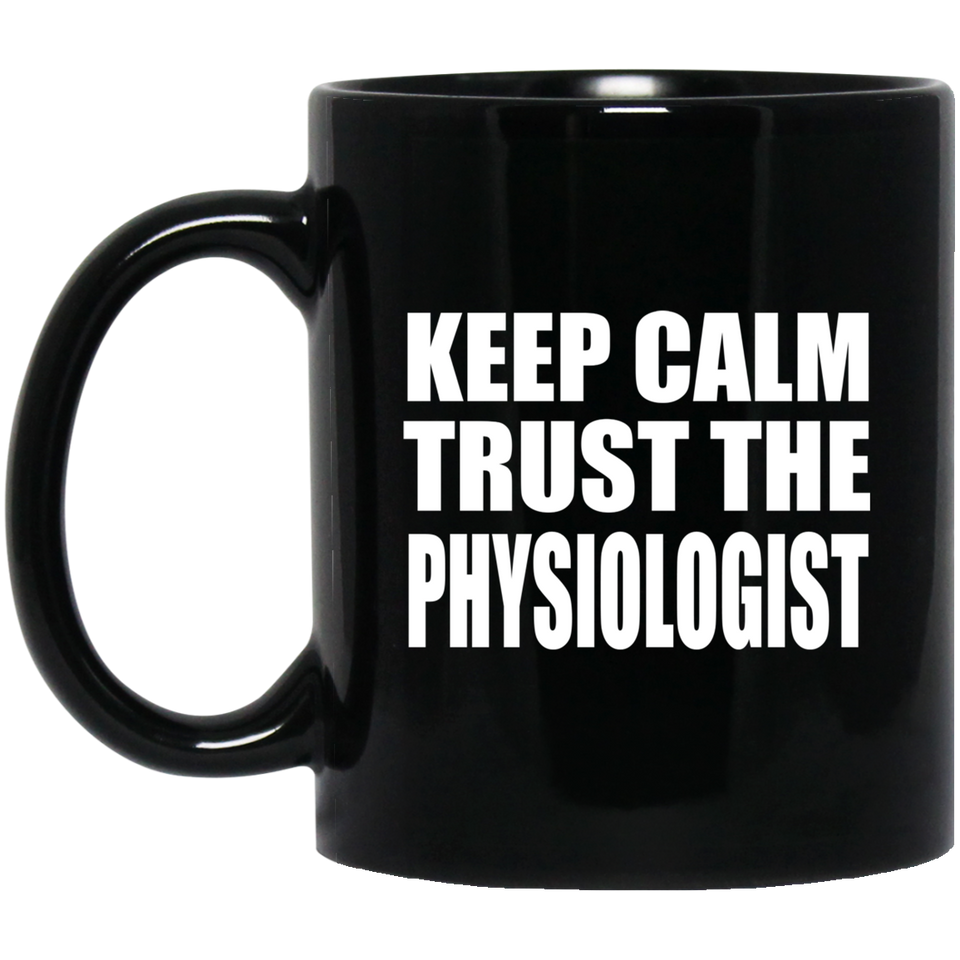Keep Calm and Trust The Physiologist - 11oz Coffee Mug Black