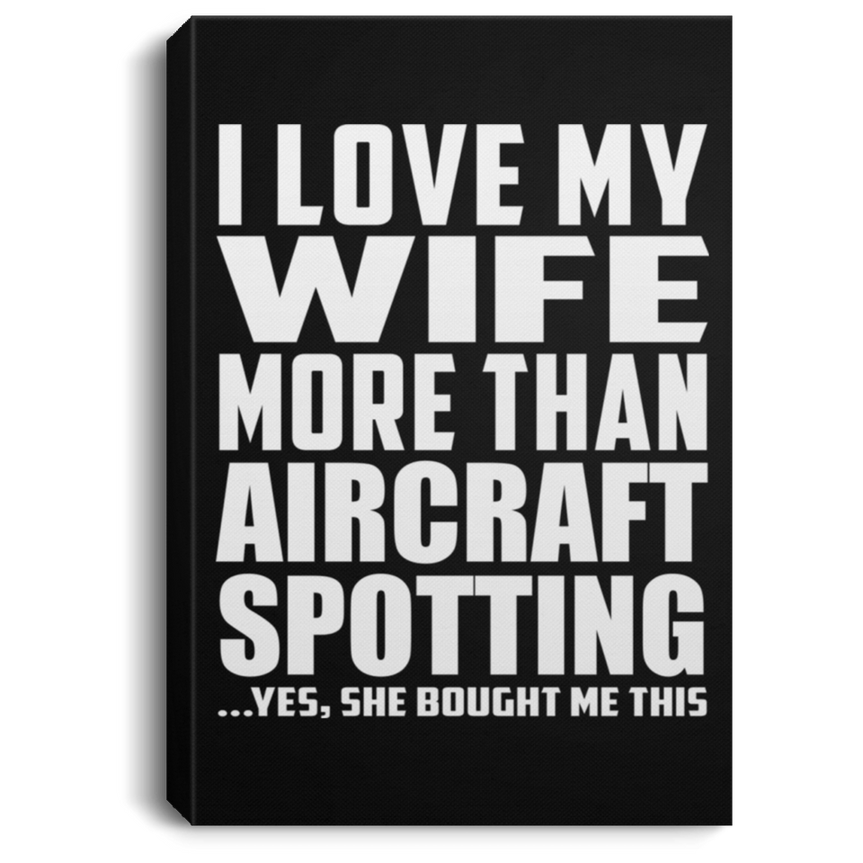 I Love My Wife More Than Aircraft Spotting - Canvas Portrait