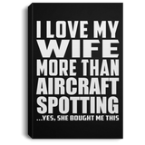 I Love My Wife More Than Aircraft Spotting - Canvas Portrait