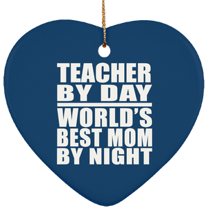 Teacher By Day World's Best Mom By Night - Heart Ornament