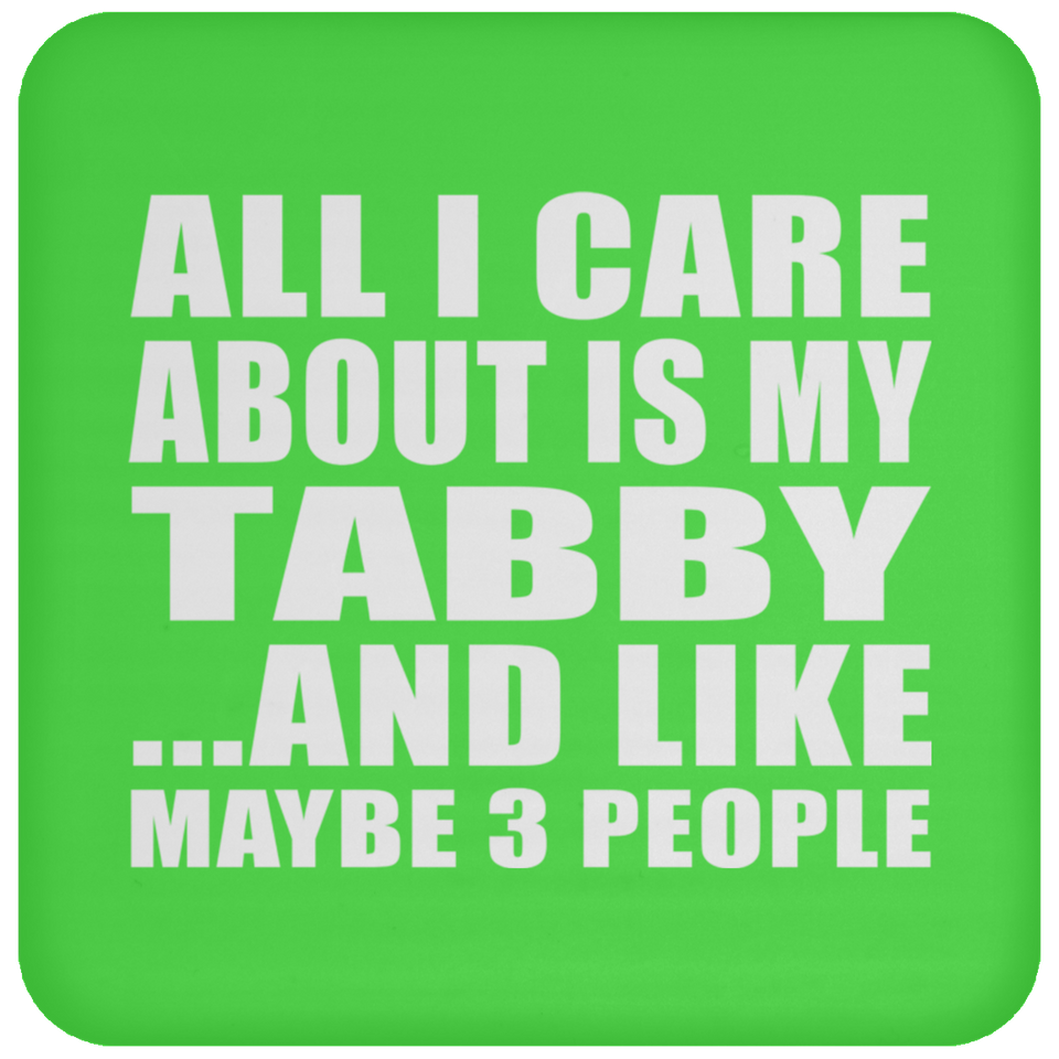 All I Care About Is My Tabby - Drink Coaster