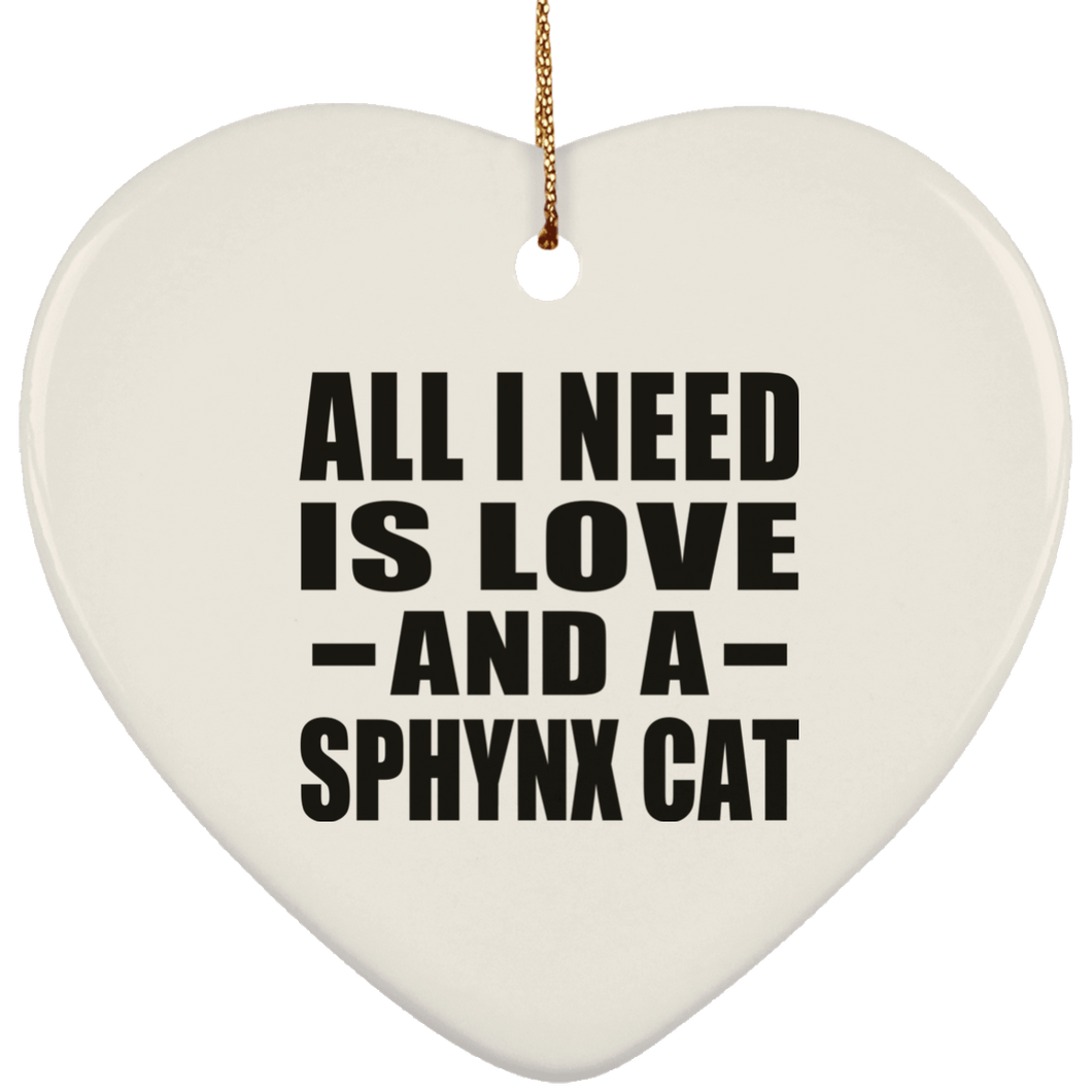 All I Need Is Love And A Sphynx Cat - Heart Ornament