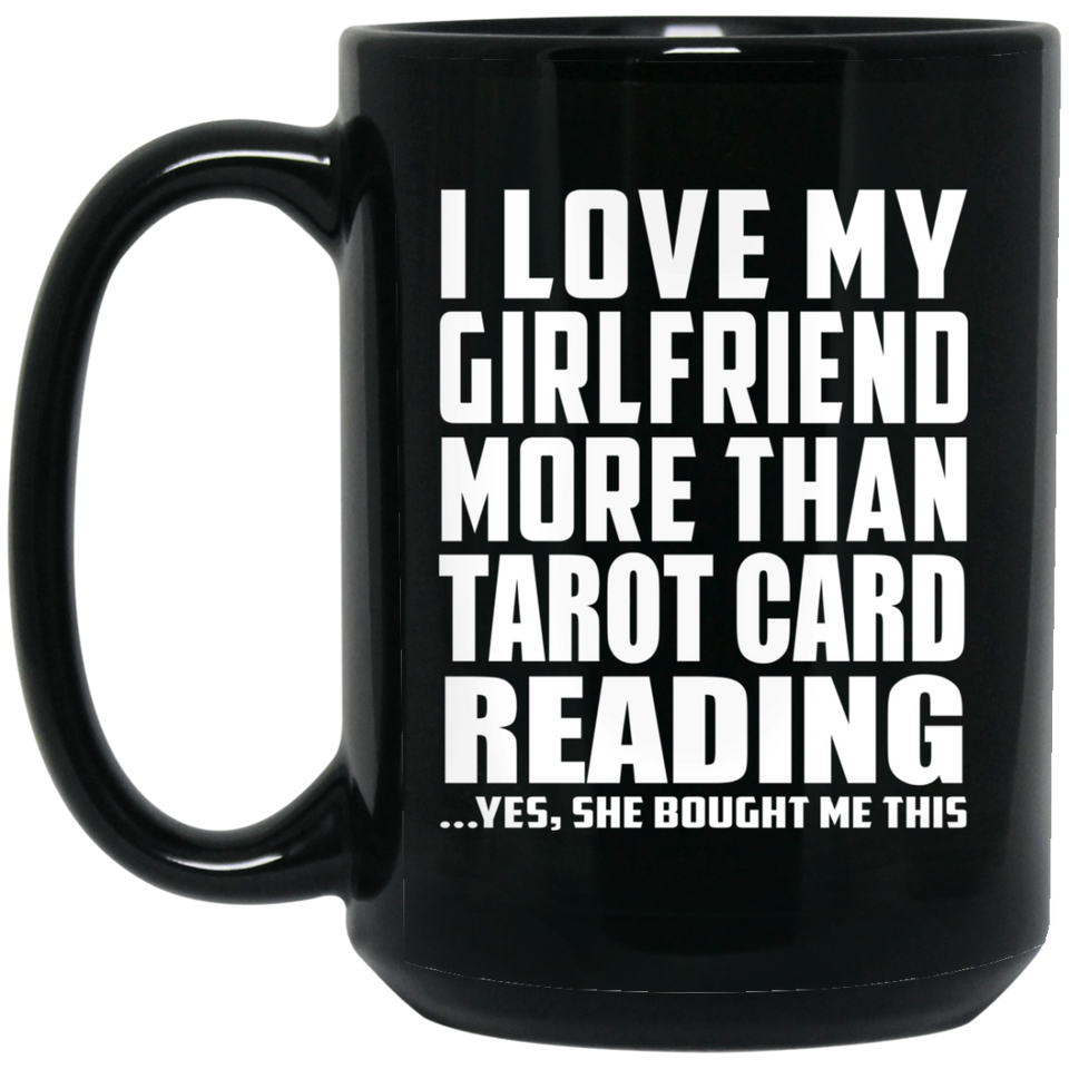 I Love My Girlfriend More Than Tarot Card Reading - 15 Oz Coffee Mug Black