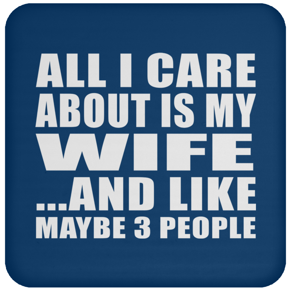 All I Care About Is My Wife - Drink Coaster