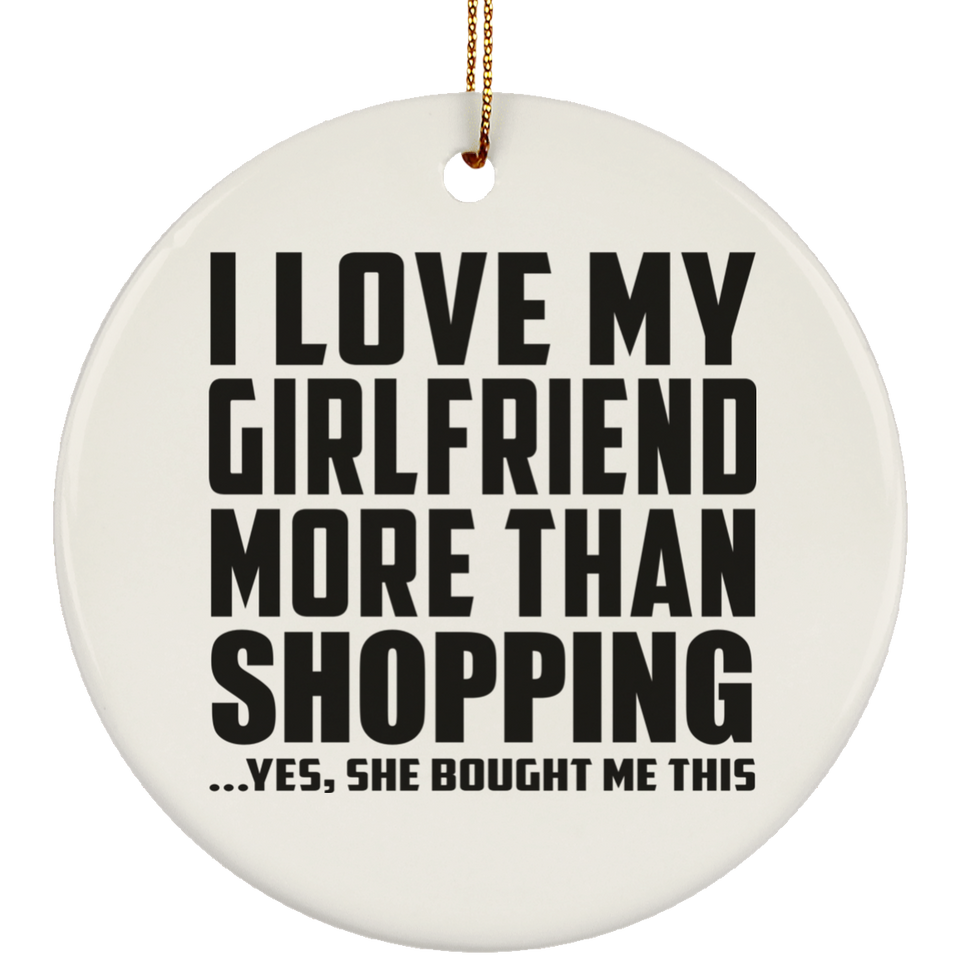 I Love My Girlfriend More Than Shopping - Circle Ornament
