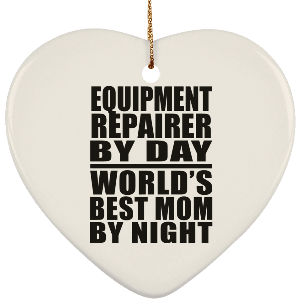 Equipment Repairer By Day World's Best Mom By Night - Heart Ornament
