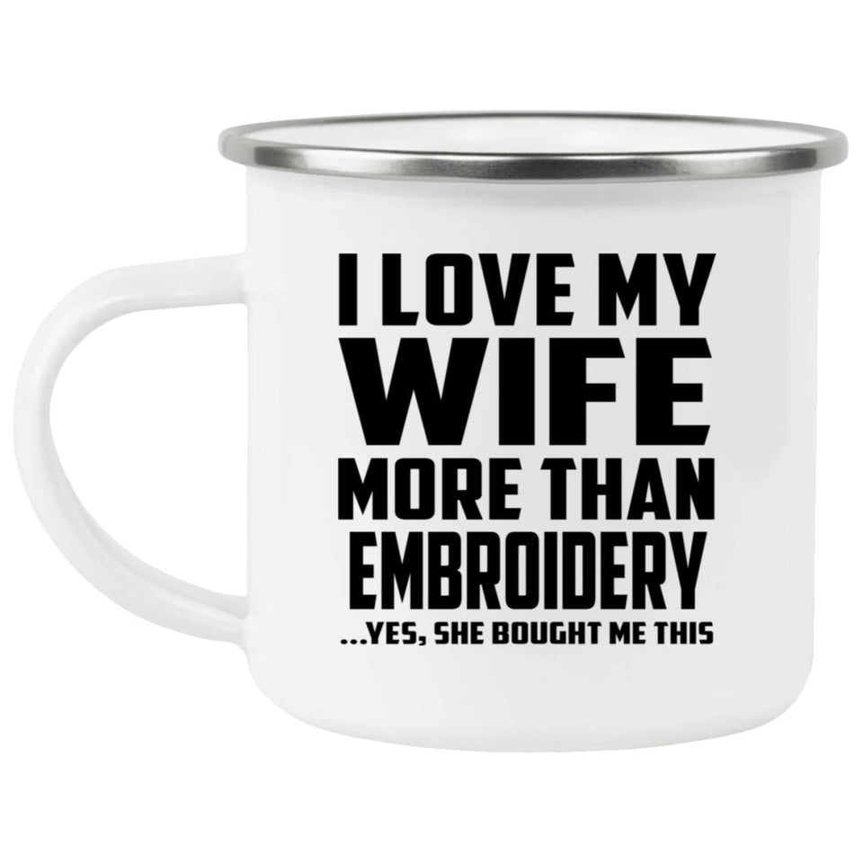 I Love My Wife More Than Embroidery - 12oz Camping Mug