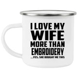 I Love My Wife More Than Embroidery - 12oz Camping Mug