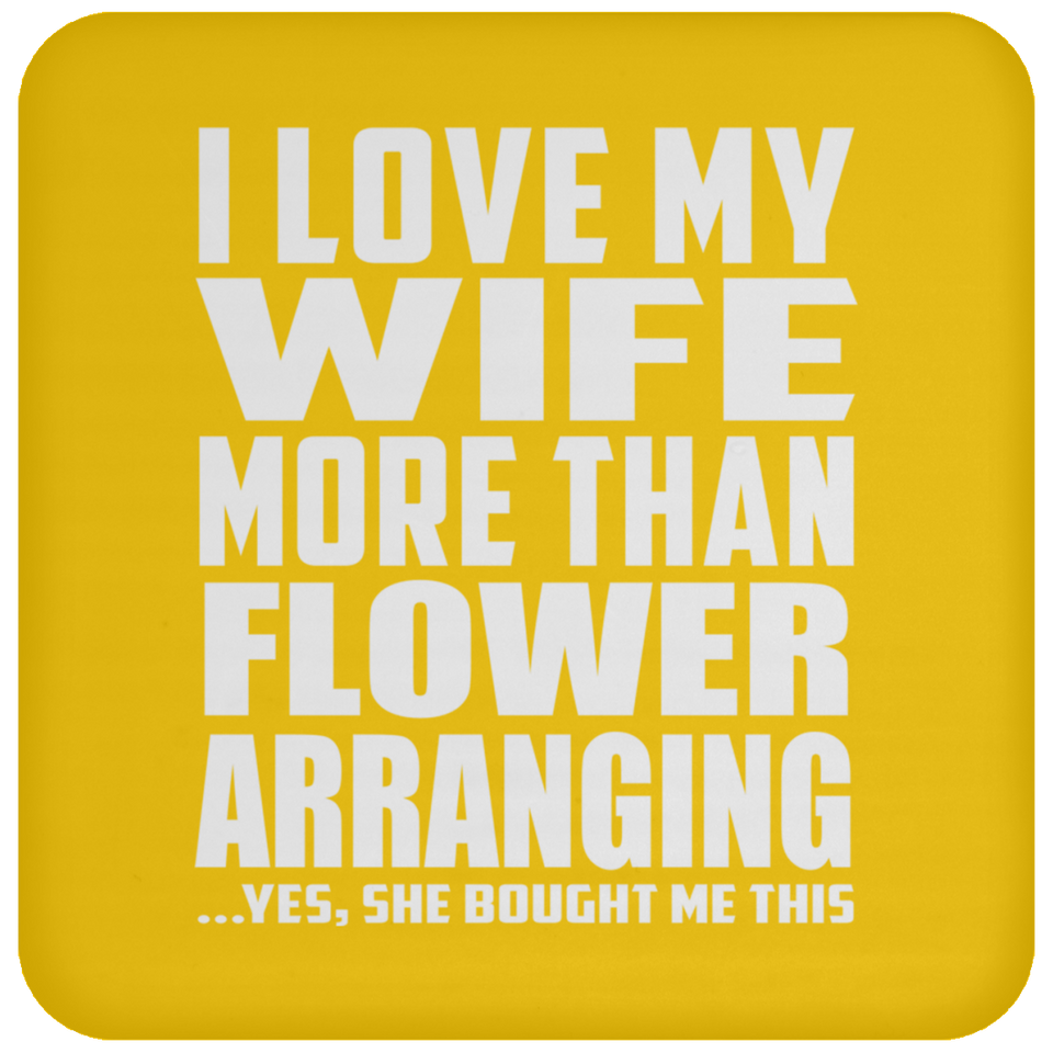 I Love My Wife More Than Flower Arranging - Drink Coaster