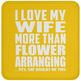 I Love My Wife More Than Flower Arranging - Drink Coaster
