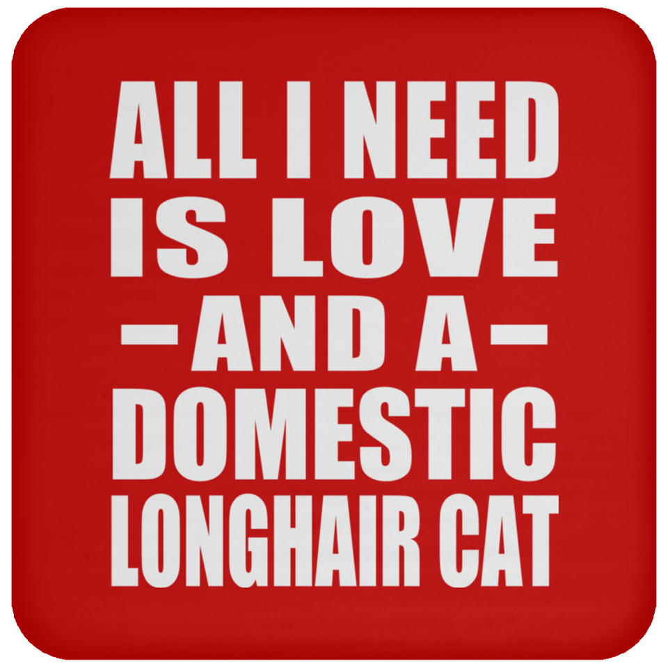 All I Need Is Love And A Domestic Longhair Cat - Drink Coaster