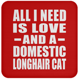 All I Need Is Love And A Domestic Longhair Cat - Drink Coaster