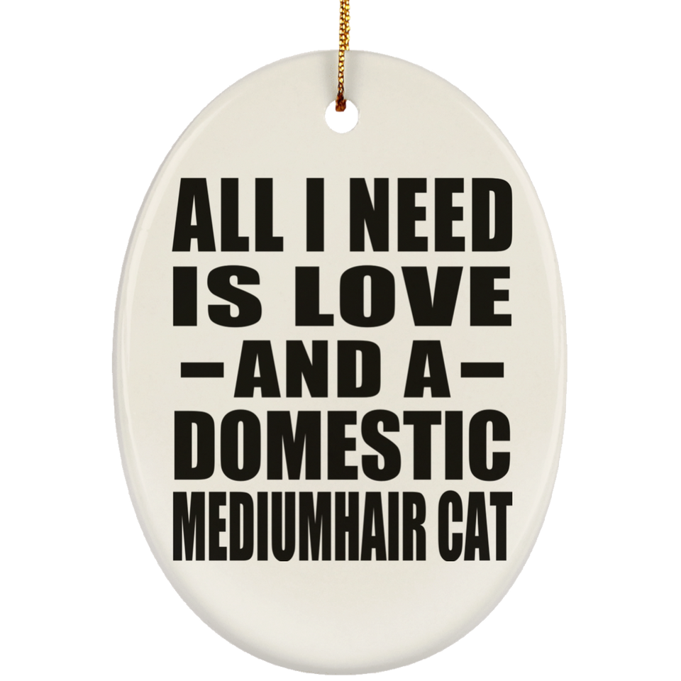 All I Need Is Love And A Domestic Mediumhair Cat - Oval Ornament