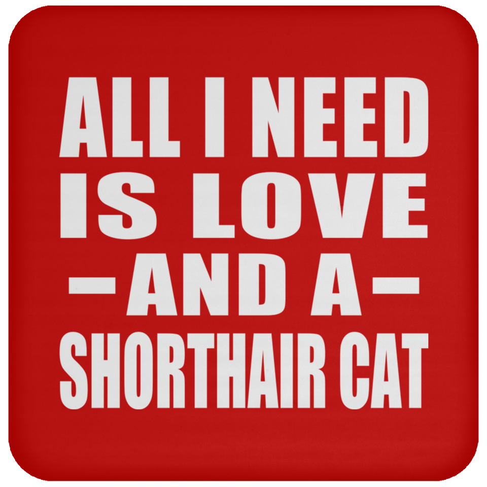 All I Need Is Love And A Shorthair Cat - Drink Coaster