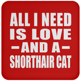 All I Need Is Love And A Shorthair Cat - Drink Coaster